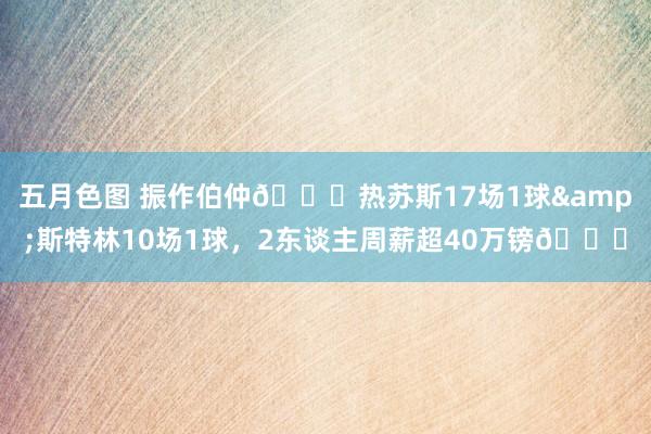 五月色图 振作伯仲🙃热苏斯17场1球&斯特林10场1球，2东谈主周薪超40万镑😑